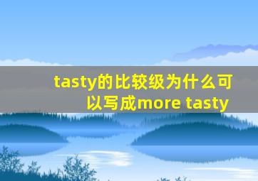 tasty的比较级为什么可以写成more tasty